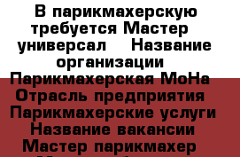 В парикмахерскую требуется Мастер - универсал  › Название организации ­ Парикмахерская МоНа › Отрасль предприятия ­ Парикмахерские услуги › Название вакансии ­ Мастер парикмахер › Место работы ­ г. Абакан ул. Торговая 38 › Процент ­ 50 › Возраст от ­ 20 › Возраст до ­ 50 - Хакасия респ. Работа » Вакансии   . Хакасия респ.